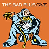 The Bad Plus: Give.